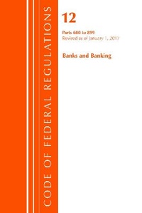 Abbildung von: Code of Federal Regulations, Title 12 Banks and Banking 600-899, Revised as of January 1, 2017 - Bernan Press
