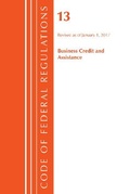 Cover: Code of Federal Regulations, Title 13 Business Credit and Assistance, Revised as of January 1, 2017 - Bernan Press