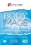 Cover: Body Image Problems and Body Dysmorphic Disorder: The Definitive Treatment and Recovery Approach 2017 - Trigger