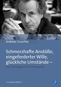 Cover: Schmerzhafte Anst&ouml;&szlig;e, eingeforderter Wille, gl&uuml;ckliche Umst&auml;nde - eine p&auml;dagogische Autobiografie - Verlag Barbara Budrich