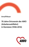 Cover: 70 Jahre Ortsverein der AWO (Arbeiterwohlfahrt) in Konstanz - Books on Demand