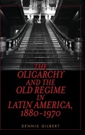 Cover: The Oligarchy and the Old Regime in Latin America, 1880-1970 - Rowman & Littlefield Publishers