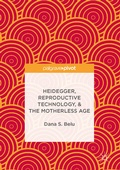 Cover: Heidegger, Reproductive Technology, & The Motherless Age - Palgrave Macmillan