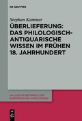 Cover: &Uuml;berlieferung: Das philologisch-antiquarische Wissen im fr&uuml;hen 18. Jahrhundert - De Gruyter