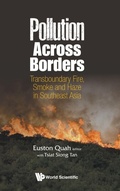 Cover: Pollution Across Borders: Transboundary Fire, Smoke And Haze In Southeast Asia - World Scientific Publishing Co Pte Ltd