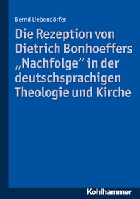 Abbildung von: Die Rezeption von Dietrich Bonhoeffers "Nachfolge" in der deutschsprachigen Theologie und Kirche - Kohlhammer