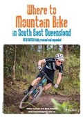 Cover: Where to Mountain Bike in South East Queensland - Gillian Duncan and Mark Roberts