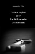 Cover: Irrsinn regiert oder Die Volksmusik-Gesellschaft - epubli