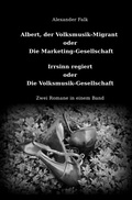 Cover: Albert, der Volksmusik-Migrant oder Die Marketing-Gesellschaft / Irrsinn regiert oder Die Volksmusik-Gesellschaft - epubli
