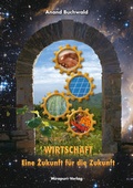 Cover: Wirtschaft - Eine Zukunft f&uuml;r die Zukunft - MIRAPURI-Verlag