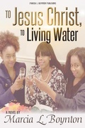 Cover: To Jesus Christ, To Living Water - Marcia L. Boynton Publishing