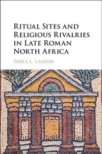 Abbildung von: Ritual Sites and Religious Rivalries in Late Roman North Africa - Cambridge University Press