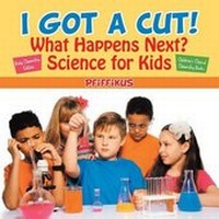 Abbildung von: I Got a Cut! What Happens Next? Science for Kids - Body Chemistry Edition - Children's Clinical Chemistry Books - Traudl Whlke
