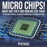 Abbildung von: Micro Chips! What Are They and How We Use Them - Technology for Kids - Children's Computers & Technology Books - Pfiffikus