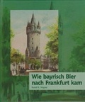 Cover: Wie bayrisch Bier nach Frankfurt kam - Wagner, Rudolf K.