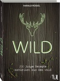Cover: Wild - 200 junge Rezepte nat&uuml;rlich aus dem Wald - Neuer Umschau Buchverlag