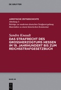 Cover: Das Strafrecht des Gro&szlig;herzogtums Hessen im 19. Jahrhundert bis zum Reichsstrafgesetzbuch - De Gruyter