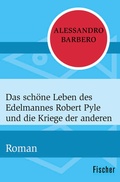 Cover: Das sch&ouml;ne Leben des Edelmannes Robert Pyle und die Kriege der anderen - Fischer Taschenbuch