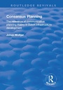Cover: Consensus Planning: The Relevance of Communicative Planning Theory in Duth Infrastructure Development - Routledge