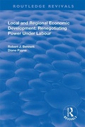 Cover: Local and Regional Economic Development: Renegotiating Power Under Labour - Routledge