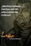 Cover: "Martinus halbenn.." Zwickau und der reformatorische Umbruch - Stadt Zwickau