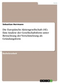 Cover: Die Europaeische Aktiengesellschaft (SE). Eine Analyse der Gesellschaftsform unter Betrachtung der Verschmelzung als Gruendungsform - GRIN Verlag