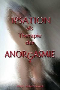 Bild vergrößern Bild: IPSATION als Therapie der ANORGASMIE - Robert Kovarik