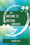 Cover: The Machine to Machine Handbook - Everything You Need to Know about Machine to Machine - Emereo Publishing