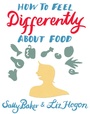 Cover: How To Feel Differently About Food - Hammersmith Health Books