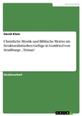 Cover: Christliche Mystik und Biblische Motive im Strukturalistischen Gef&uuml;ge in Gottfried von Stra&szlig;burgs "Tristan" - GRIN Verlag