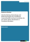 Cover: Gleichschaltung, Entrechtung und Widerstand gegen die NS-Diktatur. Unterrichtsreihe im Fach Geschichte f&uuml;r die Zehnte Klasse Realschule in Nordrhein-Westfalen - GRIN Verlag