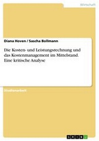 Abbildung von: Die Kosten- und Leistungsrechnung und das Kostenmanagement im Mittelstand. Eine kritische Analyse - GRIN Verlag