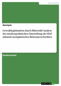 Abbildung von: Gewaltlegitimation durch Rhetorik? Analyse der medienpolitischen Darstellung der RAF anhand exemplarischer Bekennerschreiben - GRIN Verlag