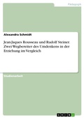 Cover: Jean-Jaques Rousseau und Rudolf Steiner. Zwei Wegbereiter des Umdenkens in der Erziehung im Vergleich - GRIN Verlag
