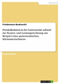 Abbildung von: Preiskalkulation in der Gastronomie anhand der Kosten- und Leistungsrechnung am Beispiel eines gastronomischen Kleinunternehmens - GRIN Verlag