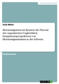 Cover: Heiratsmigration im Kontext der Theorie der organisierten Ungleichheit. Integrationsperspektiven von Heiratsmigrantinnen in der Schweiz - GRIN Verlag