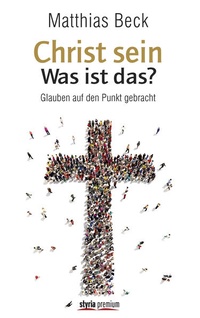 Bild vergrößern Bild: Christ sein - was ist das? - Verlagsgruppe Styria GmbH & Co. KG