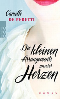 Abbildung von: Die kleinen Arrangements unserer Herzen - Rowohlt Taschenbuch