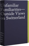 Cover: Unfamiliar Familiarities-Outside Views on Switzerland - Lars M&uuml;ller Publishers