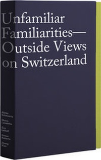Abbildung von: Unfamiliar Familiarities-Outside Views on Switzerland - Lars Müller Publishers