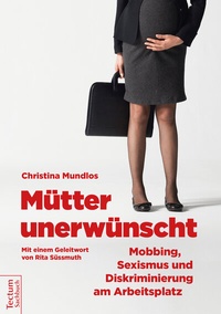 Abbildung von: Mütter unerwünscht - Mobbing, Sexismus und Diskriminierung am Arbeitsplatz - Tectum Wissenschaftsverlag