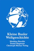 Cover: Kleine Basler Weltgeschichte - Christoph Merian Verlag