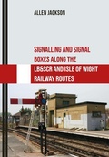 Cover: Signalling and Signal Boxes Along the LB&SCR and Isle of Wight Railway Routes - Amberley Publishing