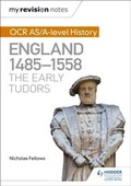 Cover: My Revision Notes: OCR AS/A-level History: England 1485-1558: The Early Tudors - Hodder Education