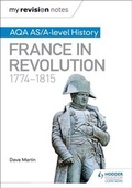 Cover: My Revision Notes: AQA AS/A-level History: France in Revolution, 1774-1815 - Hodder Education
