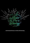 Cover: The Wonder and Fear of Technology - Center for Faith & Work