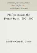 Cover: Professions and the French State, 1700-1900 - University of Pennsylvania Press