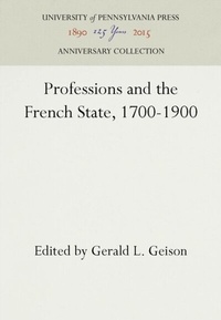 Enlarge image Cover: Professions and the French State, 1700-1900 - University of Pennsylvania Press