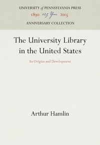 Abbildung von: The University Library in the United States - University of Pennsylvania Press