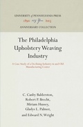Cover: The Philadelphia Upholstery Weaving Industry - University of Pennsylvania Press